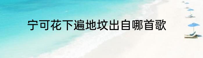 宁可花下遍地坟出自哪首歌