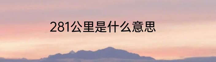 281公里是什么意思