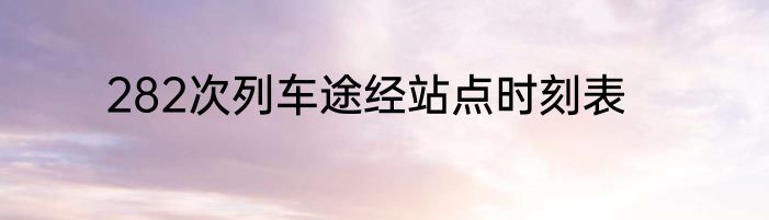 282次列车途经站点时刻表