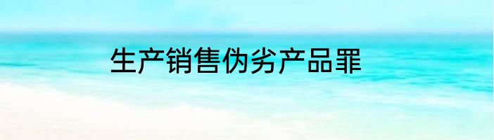 生产销售伪劣产品罪