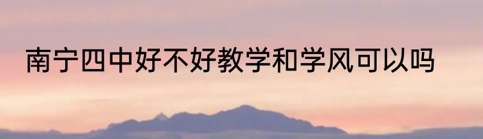 南宁四中好不好教学和学风可以吗