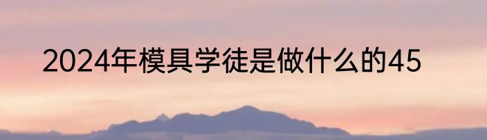 2024年模具学徒是做什么的45