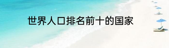 世界人口排名前十的国家