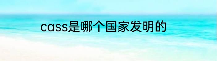 cass是哪个国家发明的