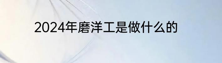 2024年磨洋工是做什么的
