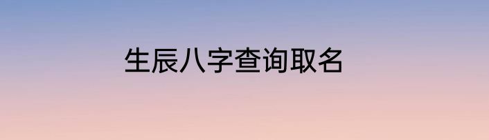 生辰八字查询取名