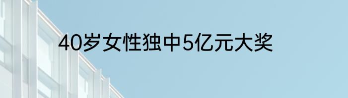 40岁女性独中5亿元大奖