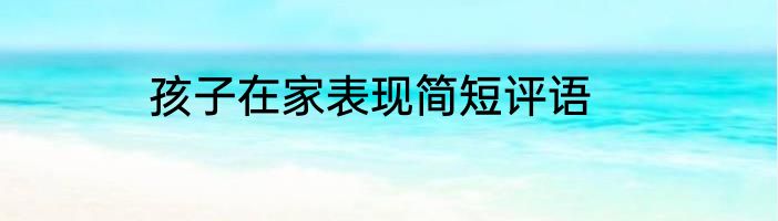 孩子在家表现简短评语