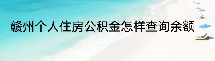 赣州个人住房公积金怎样查询余额