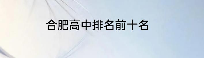 合肥高中排名前十名