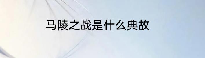 马陵之战是什么典故
