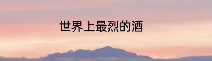 世界上最烈的酒