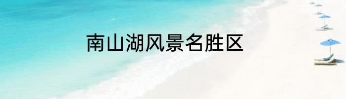 南山湖风景名胜区