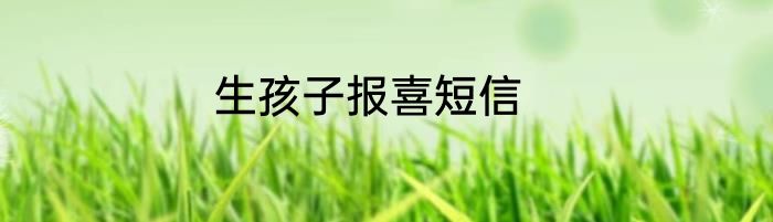 生孩子报喜短信