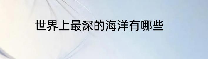 世界上最深的海洋有哪些