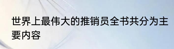 世界上最伟大的推销员全书共分为主要内容