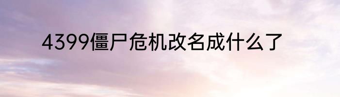 4399僵尸危机改名成什么了