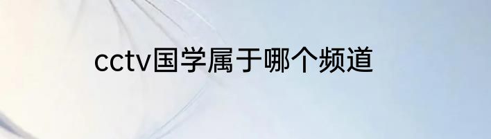 cctv国学属于哪个频道