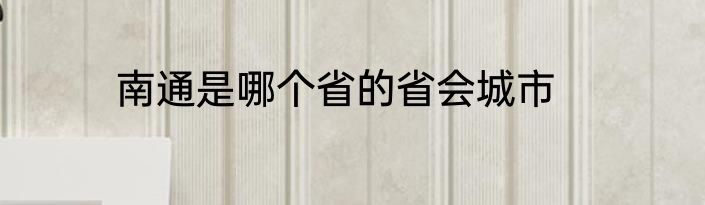 南通是哪个省的省会城市