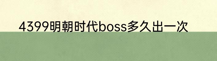 4399明朝时代boss多久出一次
