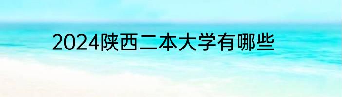 2024陕西二本大学有哪些