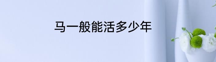 马一般能活多少年