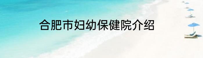合肥市妇幼保健院介绍