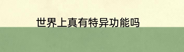 世界上真有特异功能吗