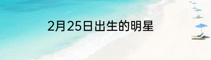 2月25日出生的明星