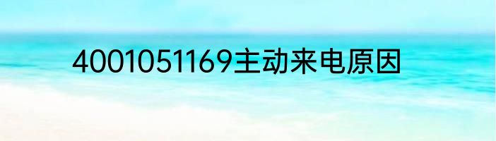 4001051169主动来电原因