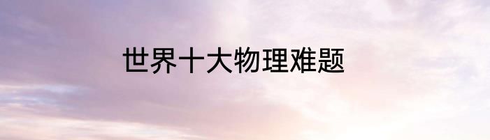 世界十大物理难题