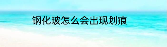 钢化玻怎么会出现划痕