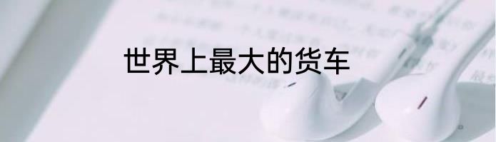 世界上最大的货车