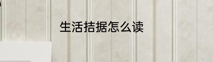 生活拮据怎么读