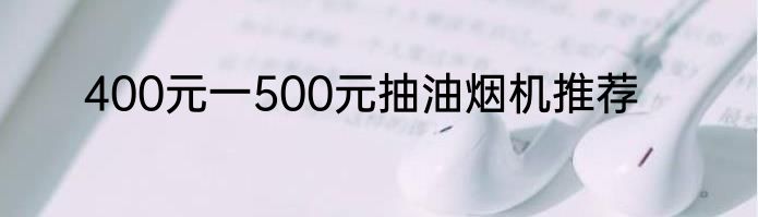 400元一500元抽油烟机推荐