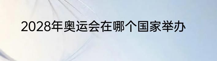 2028年奥运会在哪个国家举办