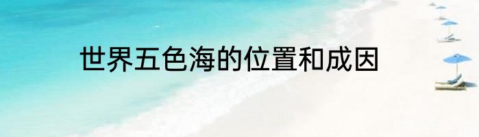 世界五色海的位置和成因