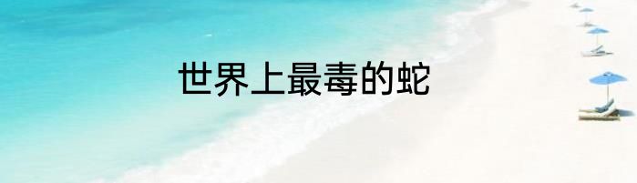 世界上最毒的蛇