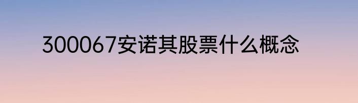 300067安诺其股票什么概念