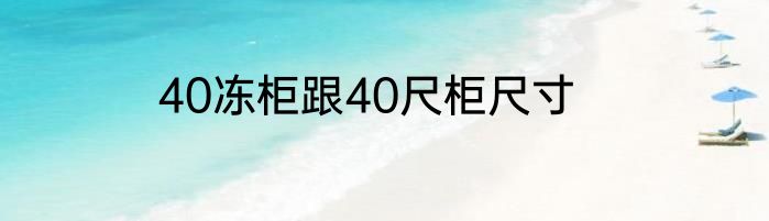 40冻柜跟40尺柜尺寸