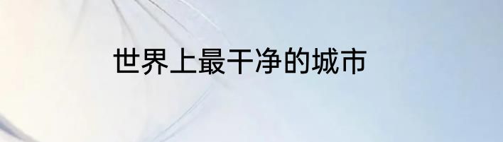 世界上最干净的城市
