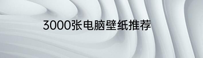 3000张电脑壁纸推荐