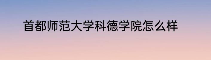首都师范大学科德学院怎么样