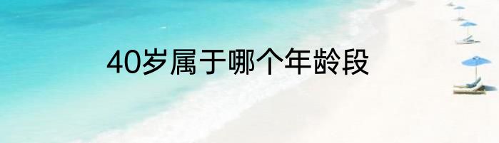 40岁属于哪个年龄段