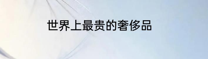 世界上最贵的奢侈品