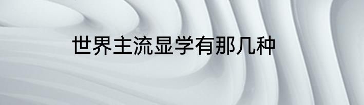 世界主流显学有那几种