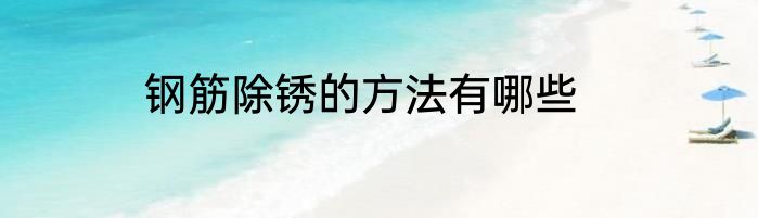 钢筋除锈的方法有哪些