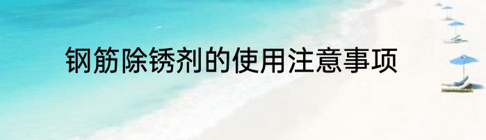 钢筋除锈剂的使用注意事项