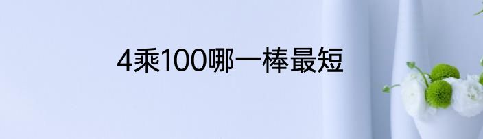 4乘100哪一棒最短