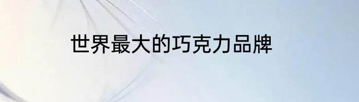 世界最大的巧克力品牌